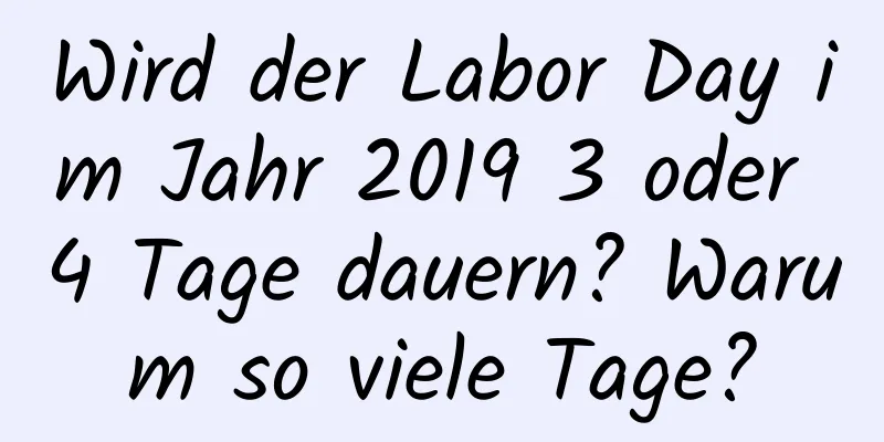 Wird der Labor Day im Jahr 2019 3 oder 4 Tage dauern? Warum so viele Tage?