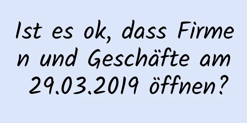 Ist es ok, dass Firmen und Geschäfte am 29.03.2019 öffnen?