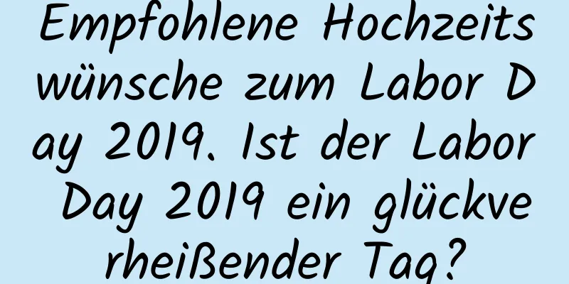 Empfohlene Hochzeitswünsche zum Labor Day 2019. Ist der Labor Day 2019 ein glückverheißender Tag?