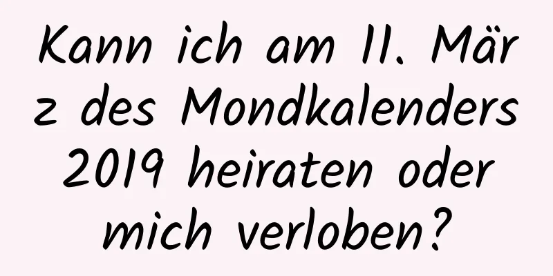 Kann ich am 11. März des Mondkalenders 2019 heiraten oder mich verloben?