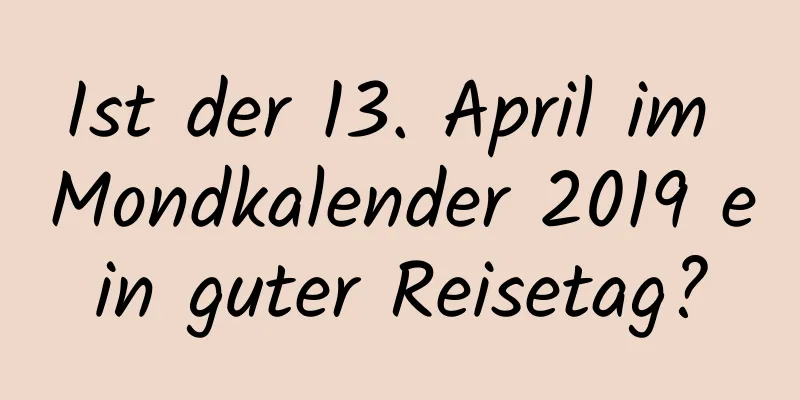 Ist der 13. April im Mondkalender 2019 ein guter Reisetag?