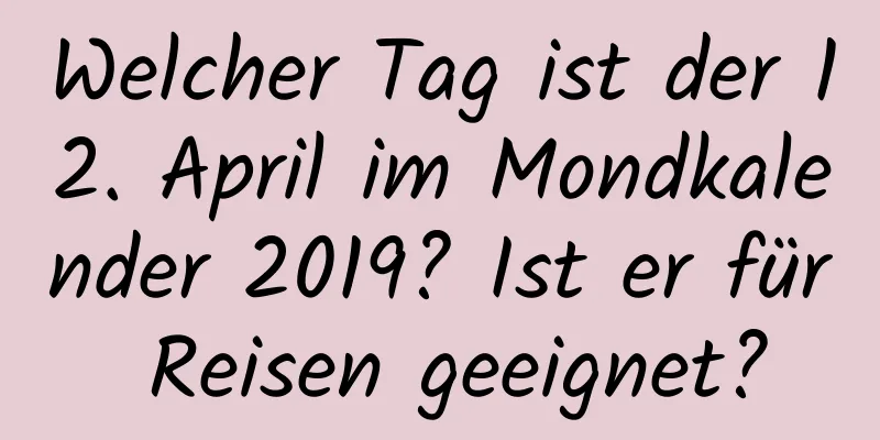 Welcher Tag ist der 12. April im Mondkalender 2019? Ist er für Reisen geeignet?