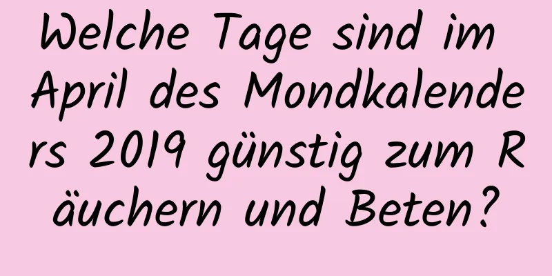 Welche Tage sind im April des Mondkalenders 2019 günstig zum Räuchern und Beten?