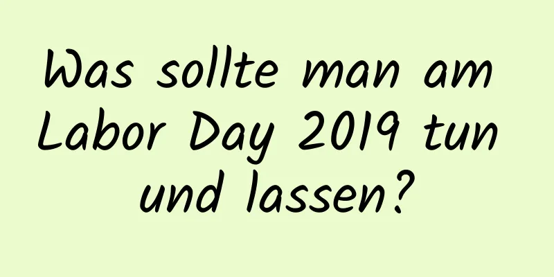 Was sollte man am Labor Day 2019 tun und lassen?