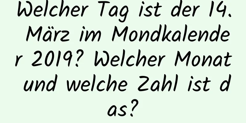 Welcher Tag ist der 14. März im Mondkalender 2019? Welcher Monat und welche Zahl ist das?