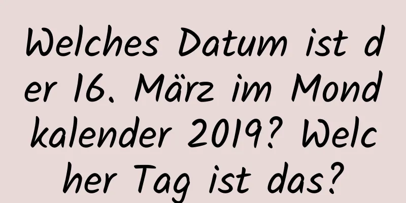 Welches Datum ist der 16. März im Mondkalender 2019? Welcher Tag ist das?