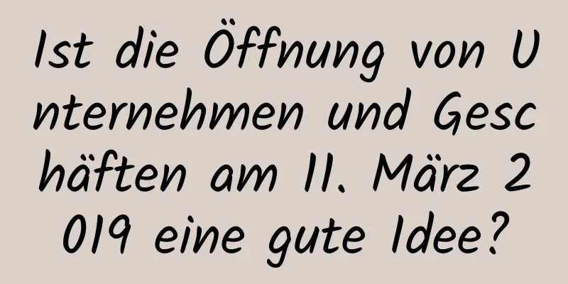 Ist die Öffnung von Unternehmen und Geschäften am 11. März 2019 eine gute Idee?