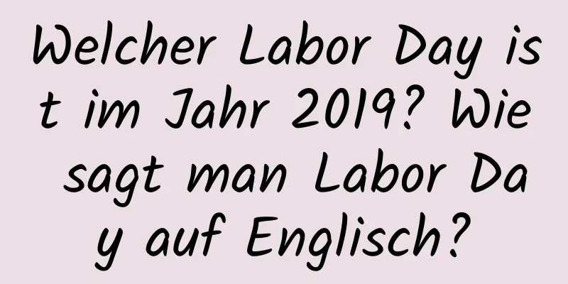 Welcher Labor Day ist im Jahr 2019? Wie sagt man Labor Day auf Englisch?