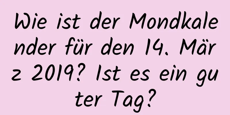 Wie ist der Mondkalender für den 14. März 2019? Ist es ein guter Tag?