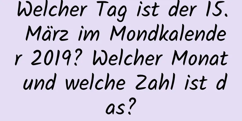 Welcher Tag ist der 15. März im Mondkalender 2019? Welcher Monat und welche Zahl ist das?