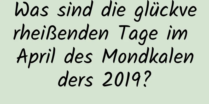 Was sind die glückverheißenden Tage im April des Mondkalenders 2019?