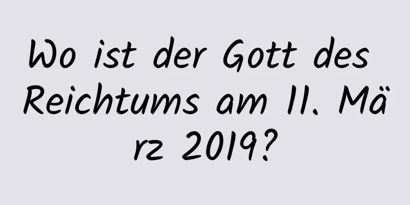 Wo ist der Gott des Reichtums am 11. März 2019?