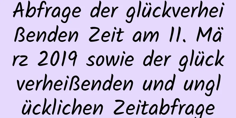 Abfrage der glückverheißenden Zeit am 11. März 2019 sowie der glückverheißenden und unglücklichen Zeitabfrage