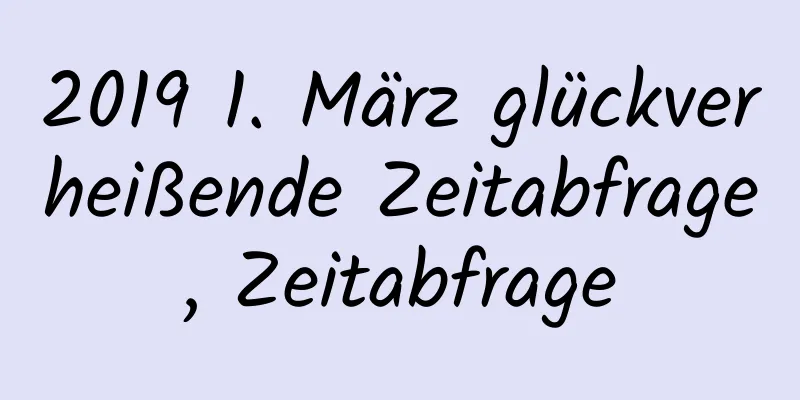 2019 1. März glückverheißende Zeitabfrage, Zeitabfrage