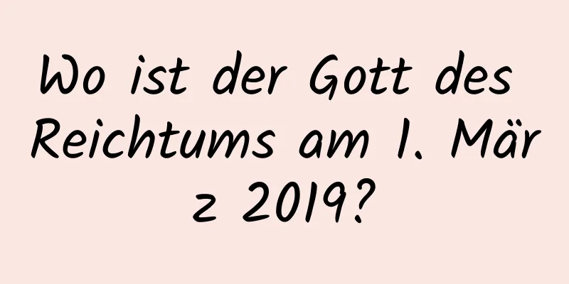 Wo ist der Gott des Reichtums am 1. März 2019?