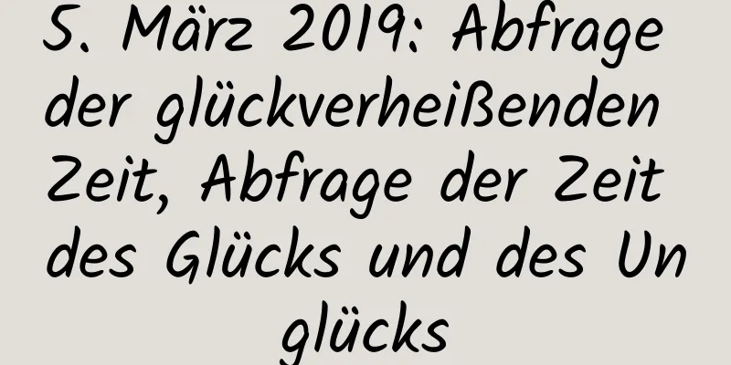 5. März 2019: Abfrage der glückverheißenden Zeit, Abfrage der Zeit des Glücks und des Unglücks