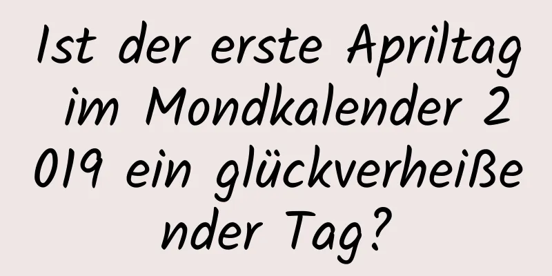 Ist der erste Apriltag im Mondkalender 2019 ein glückverheißender Tag?