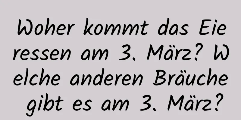 Woher kommt das Eieressen am 3. März? Welche anderen Bräuche gibt es am 3. März?