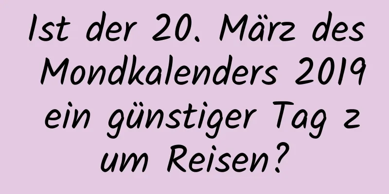 Ist der 20. März des Mondkalenders 2019 ein günstiger Tag zum Reisen?