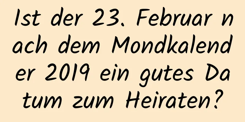 Ist der 23. Februar nach dem Mondkalender 2019 ein gutes Datum zum Heiraten?