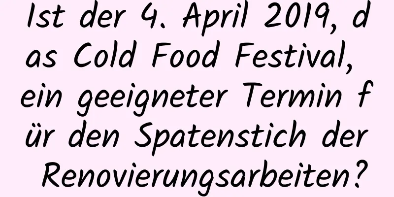 Ist der 4. April 2019, das Cold Food Festival, ein geeigneter Termin für den Spatenstich der Renovierungsarbeiten?