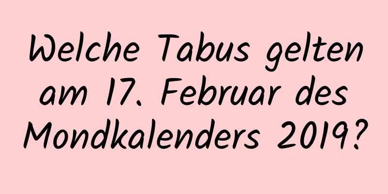 Welche Tabus gelten am 17. Februar des Mondkalenders 2019?