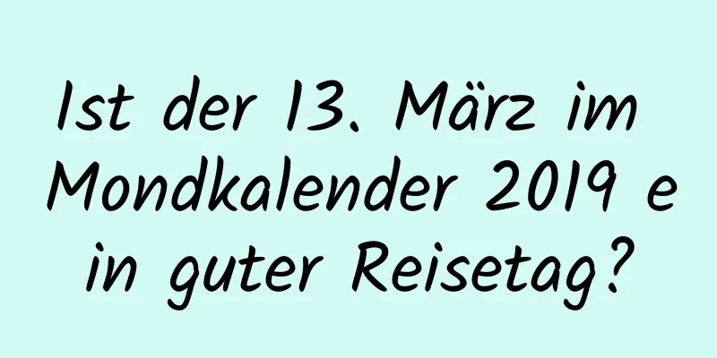 Ist der 13. März im Mondkalender 2019 ein guter Reisetag?