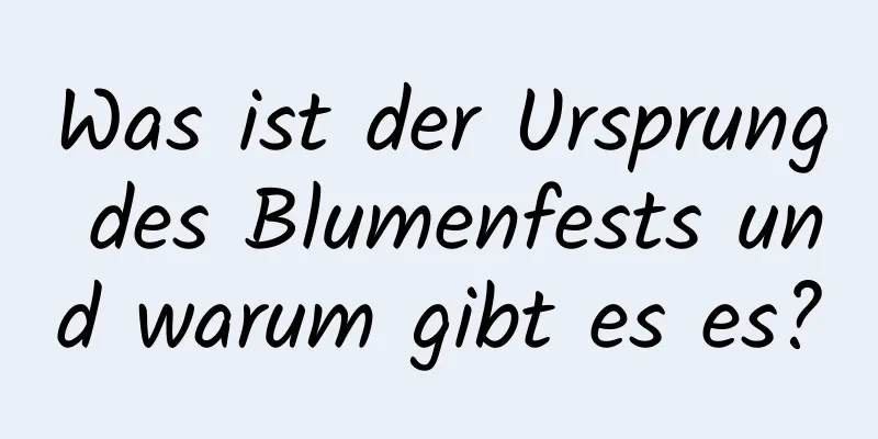 Was ist der Ursprung des Blumenfests und warum gibt es es?