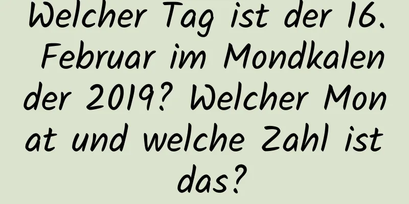 Welcher Tag ist der 16. Februar im Mondkalender 2019? Welcher Monat und welche Zahl ist das?