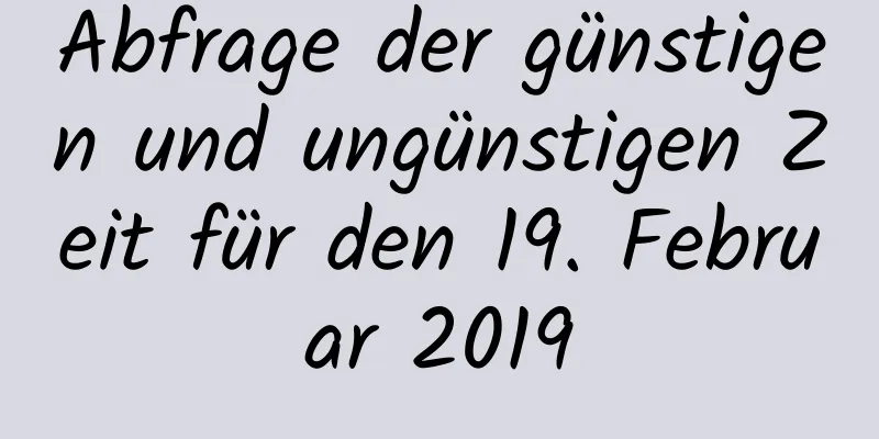 Abfrage der günstigen und ungünstigen Zeit für den 19. Februar 2019