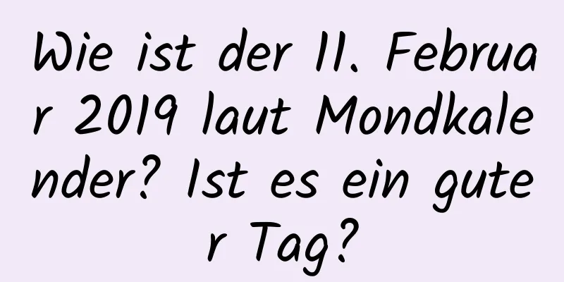 Wie ist der 11. Februar 2019 laut Mondkalender? Ist es ein guter Tag?