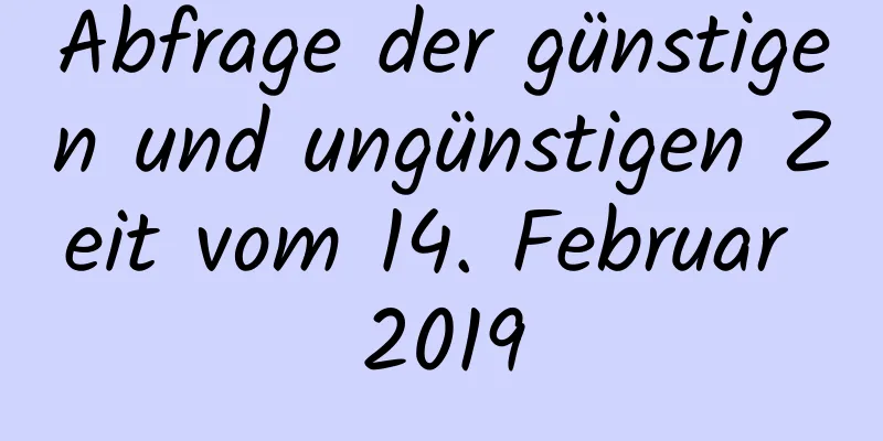 Abfrage der günstigen und ungünstigen Zeit vom 14. Februar 2019