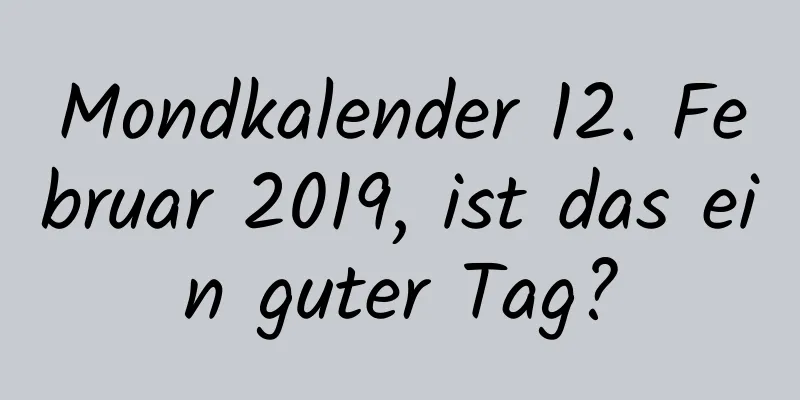 Mondkalender 12. Februar 2019, ist das ein guter Tag?