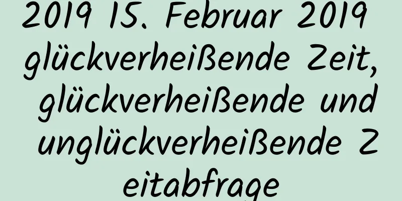 2019 15. Februar 2019 glückverheißende Zeit, glückverheißende und unglückverheißende Zeitabfrage