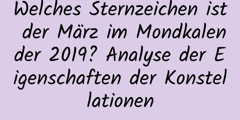 Welches Sternzeichen ist der März im Mondkalender 2019? Analyse der Eigenschaften der Konstellationen