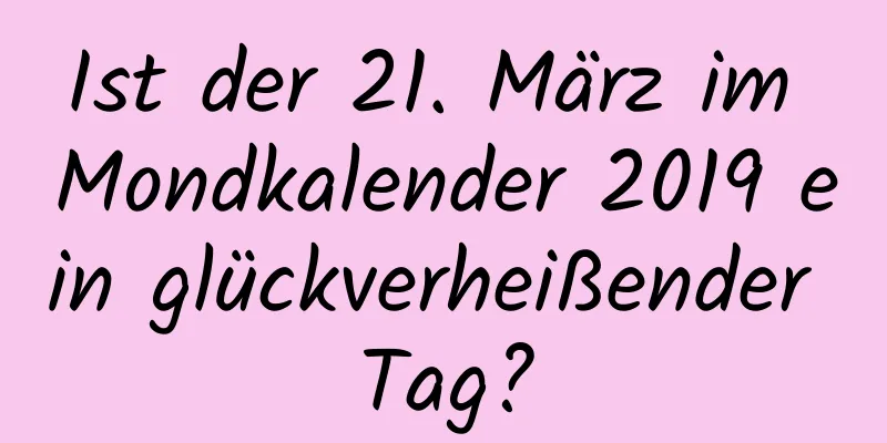 Ist der 21. März im Mondkalender 2019 ein glückverheißender Tag?