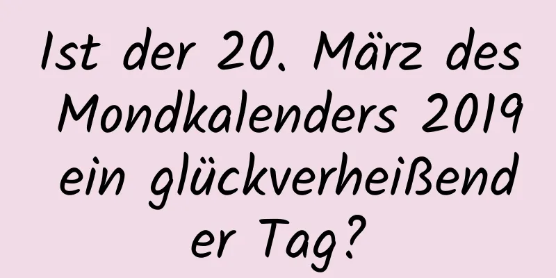 Ist der 20. März des Mondkalenders 2019 ein glückverheißender Tag?