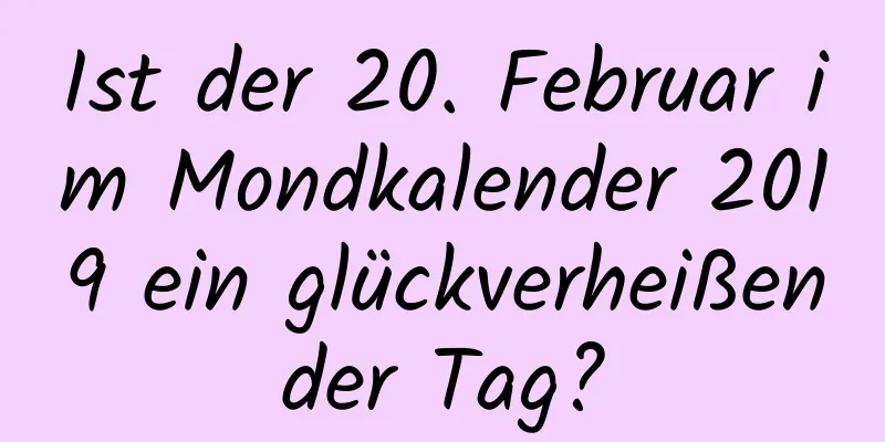 Ist der 20. Februar im Mondkalender 2019 ein glückverheißender Tag?