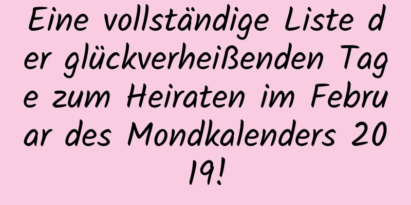 Eine vollständige Liste der glückverheißenden Tage zum Heiraten im Februar des Mondkalenders 2019!