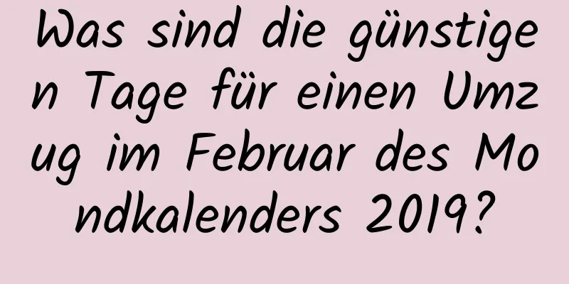 Was sind die günstigen Tage für einen Umzug im Februar des Mondkalenders 2019?