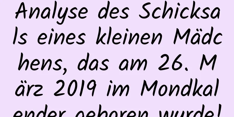 Analyse des Schicksals eines kleinen Mädchens, das am 26. März 2019 im Mondkalender geboren wurde!