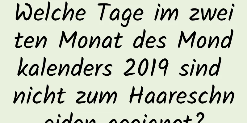 Welche Tage im zweiten Monat des Mondkalenders 2019 sind nicht zum Haareschneiden geeignet?