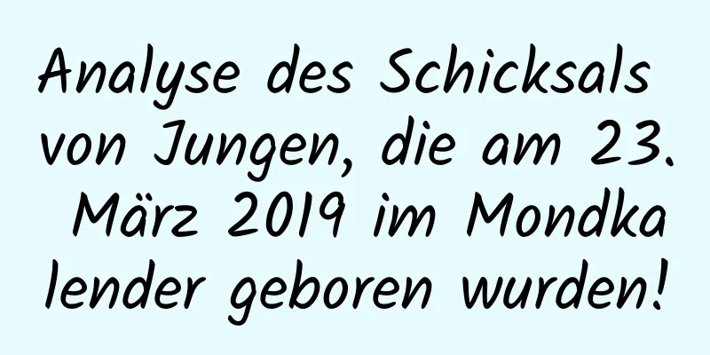 Analyse des Schicksals von Jungen, die am 23. März 2019 im Mondkalender geboren wurden!