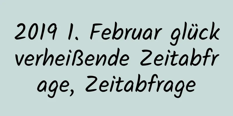 2019 1. Februar glückverheißende Zeitabfrage, Zeitabfrage