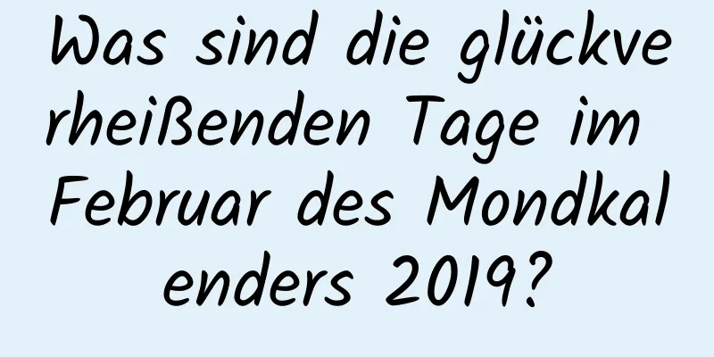 Was sind die glückverheißenden Tage im Februar des Mondkalenders 2019?