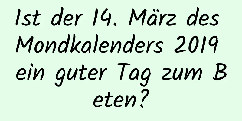 Ist der 14. März des Mondkalenders 2019 ein guter Tag zum Beten?