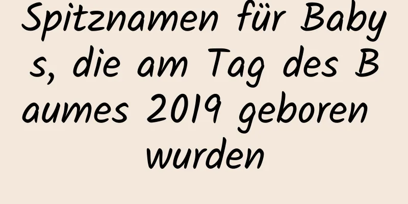 Spitznamen für Babys, die am Tag des Baumes 2019 geboren wurden