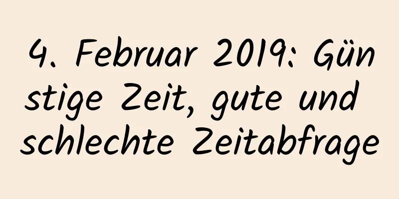 4. Februar 2019: Günstige Zeit, gute und schlechte Zeitabfrage