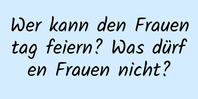 Wer kann den Frauentag feiern? Was dürfen Frauen nicht?