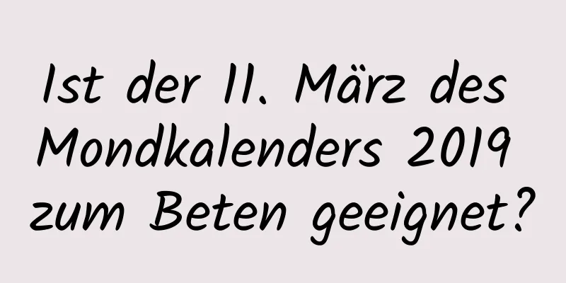 Ist der 11. März des Mondkalenders 2019 zum Beten geeignet?